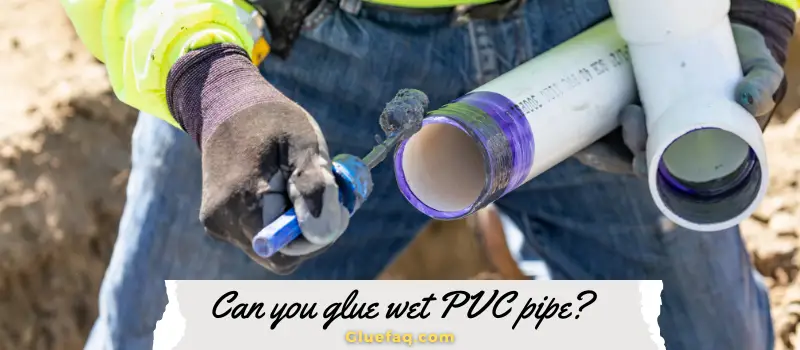 can you glue pvc pipe when wet