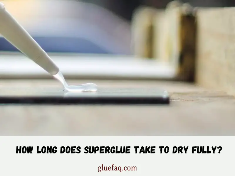 How Long Does Super glue Take to Dry Fully?